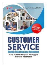 Image of CUSTOMER SERVICE Rumah Sakit dan Jasa Kesehatan Cara Sukses Melayani Pelanggan di Dunia Kesehatan